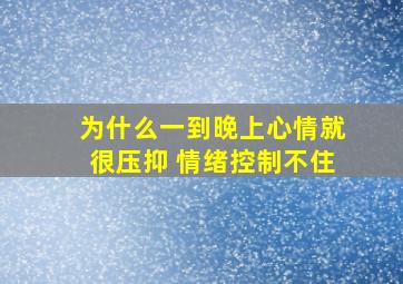 为什么一到晚上心情就很压抑 情绪控制不住